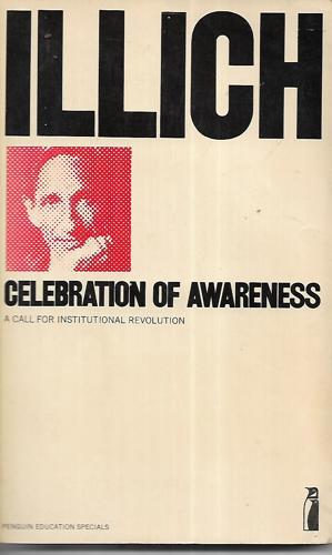 Celebration Of Awareness: A Call For Institutional Revolution by Ivan Illich