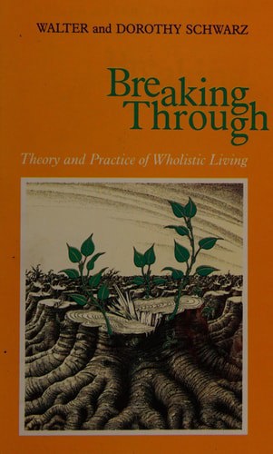 Breaking Through: Theory And Practice Of Wholistic Living by Dorothy Schwarz and Walter Schwarz