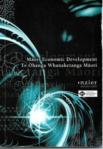 Maori Economic Development : Te Ohanga Whanaketanga Maori