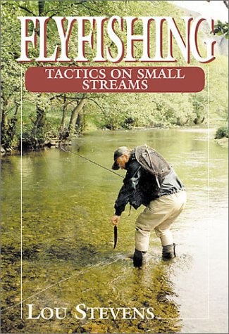 Flyfishing Tactics On Small Streams by Lou Stevens