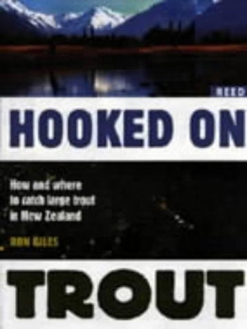 Hooked On Trout: How And Where To Catch Large Trout In New Zealand by Ron Giles