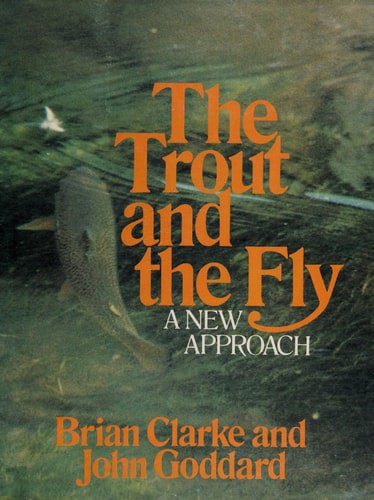 The Trout And The Fly: A New Approach by John Goddard