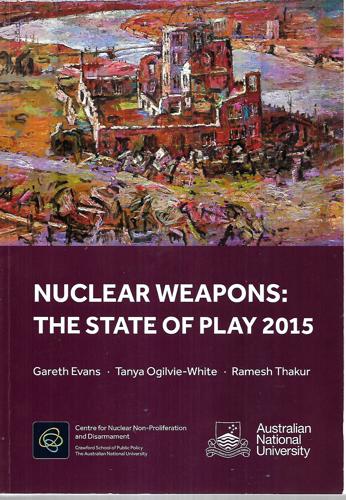 Nuclear Weapons: The State Of Play 2015 by Gareth J. Evans