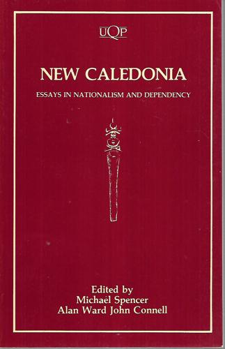 New Caledonia: Essays In Nationalism And Dependency by Michael Spencer and Alan Ward