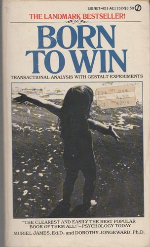 Born To Win: Transactional Analysis With Gestalt Experiments by Muriel James and Dorothy Jongeward