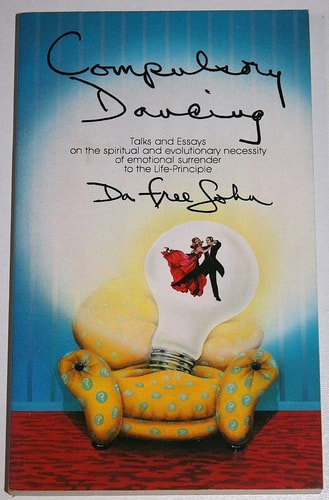 Compulsory Dancing: Talks And Essays On The Spiritual And Evolutionary Necessity Of Emotional Surrender To The Life-Principle by John Da Free