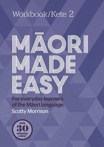 Māori Made Easy For Everyday Learners Of The Māori Language. Workbook/Kete 2 by Scotty Morrison