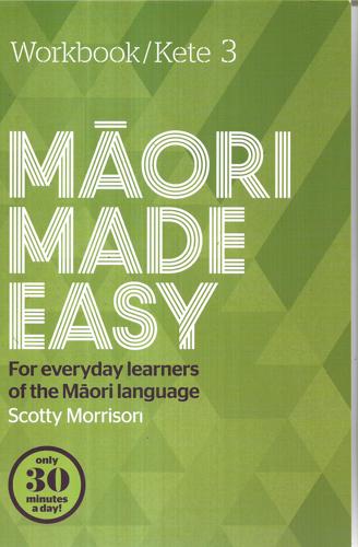 Maori Made Easy: For Everyday Learners Of The Maori Language Workbook/Kete 3 by Scotty Morrison