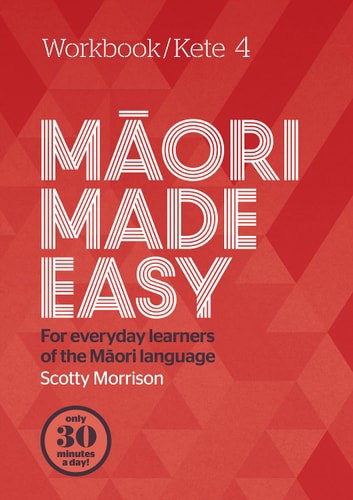 Maori Made Easy For Everyday Learners Of The Maori Language Workbook/Kete 4 by Scotty Morrison