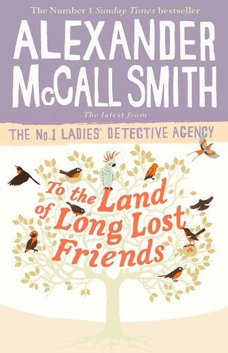 To The Land Of Long Lost Friends by Alexander McCall Smith