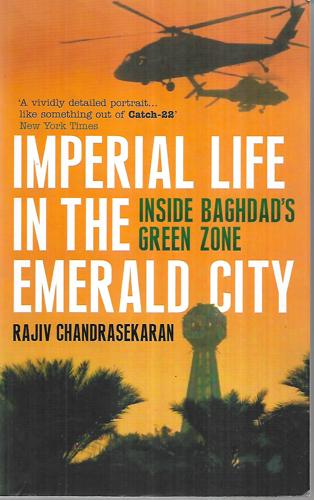Imperial Life In The Emerald City: Inside Baghdad's Green Zone by Rajiv Chandrasekaran