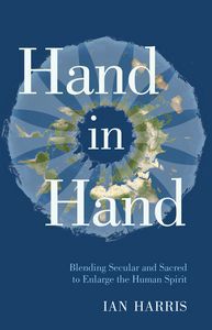 Hand in Hand: Blending Secular And Sacred To Enlarge the Human Spirit by Ian harris