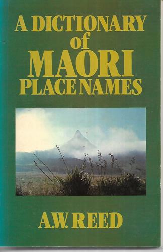 A Dictionary Of Maori Place Names by Alexander Wyclif Reed