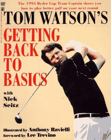 Tom Watson's Getting Back To Basics by Nick Seitz and Tom Watson