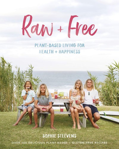 Raw And Free Plant-Based Living For Health And Happiness by Sophie Steevens
