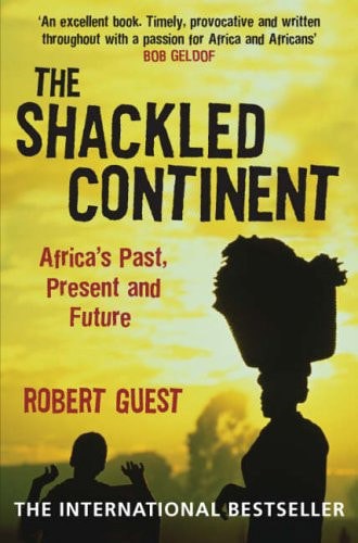 The Shackled Continent: Africa's Past, Present And Future by Robert Guest