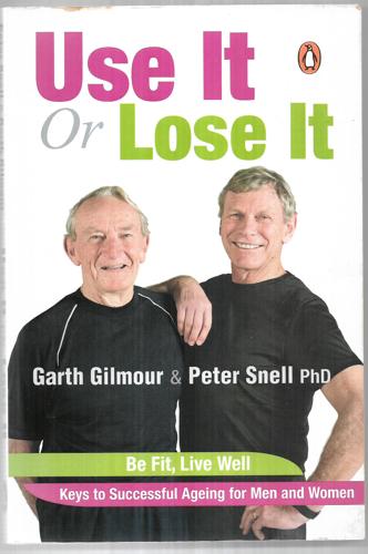 Use It Or Lose It Be Fit, Live Well by Garth Gilmour and Peter Snell