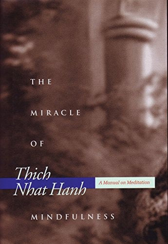 The Miracle Of Mindfulness A Manual On Meditation by Nhất Hạnh (Thích.) and Thich Nhat Hanh