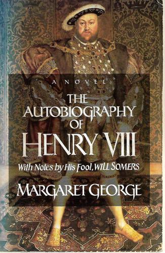 The Autobiography Of Henry VIII With Notes By His Fool, Will Somers : A Novel by Margaret George