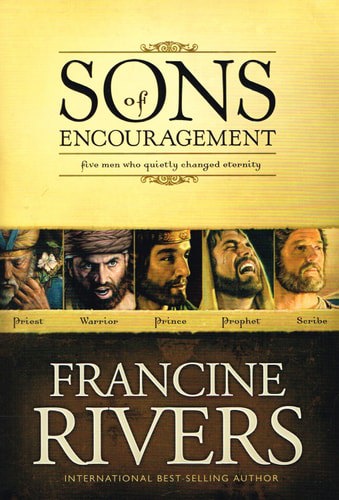 Sons Of Encouragement: Five Men Who Quietly Changed Eternity by Francine Rivers
