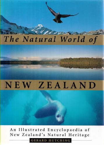 The Natural World Of New Zealand: An Illustrated Encyclopedia Of New Zealand's Natural Heritage by Gerard Hutching