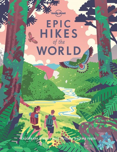 Lonely Planet: Epic Hikes Of The World - Explore The Planet's Most Thrilling Treks And Trails