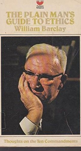 The Plain Man's Guide To Ethics: Thoughts On The Ten Commandments by William Barclay