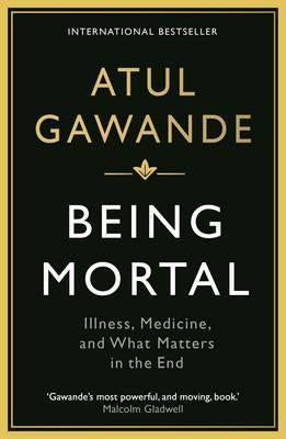 Being Mortal: Illness, Medicine and What Matters in the End by Atul Gawande