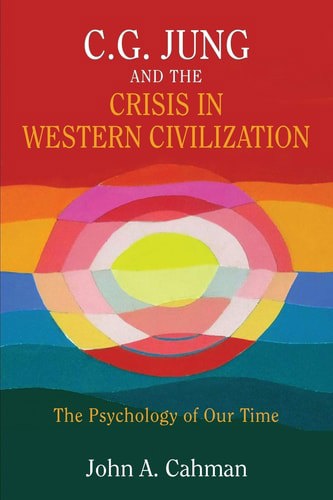 C.G. Jung And The Crisis In Western Civilization The Psychology Of Our Time by John A Cahman