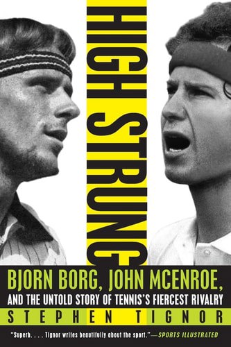 High Strung - Bjorn Borg, John Mcenroe, And The Untold Story Of Tennis's Fiercest Rivalry by Stephen Tignor