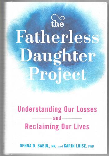 The Fatherless Daughter Project Understanding Our Losses And Reclaiming Our Lives by Denna D. Babul and Karin Luise