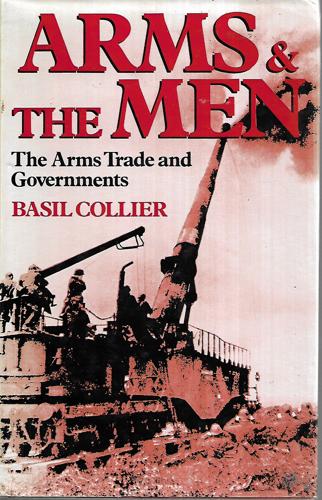 Arms And The Men: The Arms Trade And Governments by Basil Collier
