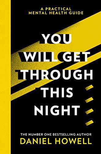 You Will Get Through This Night: The No.1 Sunday Times Bestselling Practical Guide To Take Care Of Your Mental Health by Daniel Howell