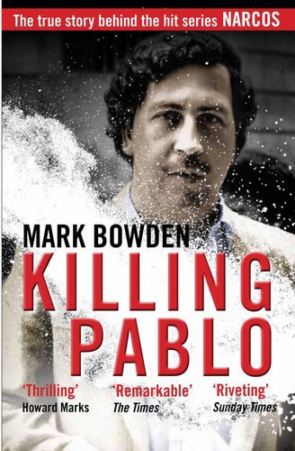 Killing Pablo: The Hunt For The World's Greatest Outlaw by Mark Bowden