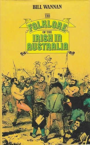 The Folklore Of The Irish In Australia by Bill Wannan