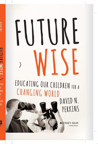Future Wise Educating Our Children For A Changing World by David Perkins