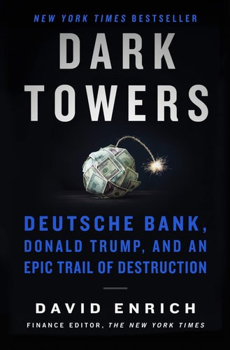 Dark Towers: Deutsche Bank, Donald Trump, And An Epic Trail Of Destruction by David Enrich