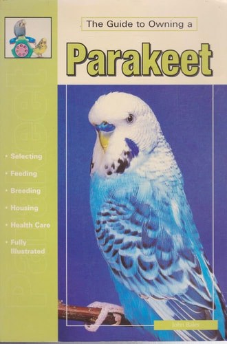 Guide To Owning A Parakeet Budgie by John Bales
