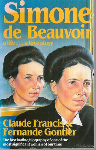 Simone De Beauvoir: A Life - A Love Story by Claude Francis and Fernande Gontier