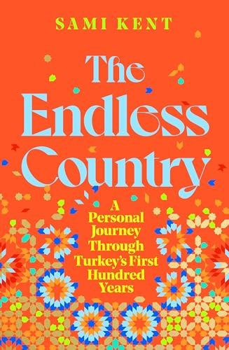 The Endless Country: A Personal Journey Through Turkey's First Hundred Years by Sami Kent
