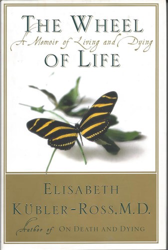 The Wheel Of Life: A Memoir Of Living And Dying by Elisabeth Kubler-Ross