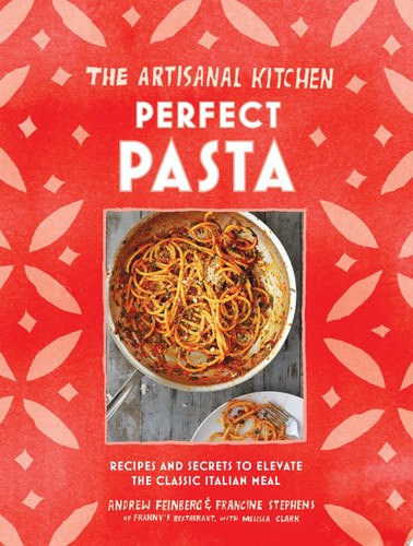 The Artisanal Kitchen: Perfect Pasta Recipes And Secrets To Elevate The Classic Italian Meal by Melissa Clark and Andrew Feinberg and Francine Stephens