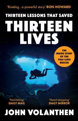 Thirteen Lessons That Saved Thirteen Lives: The Inside Story Of The Thai Cave Rescue by John Volanthen