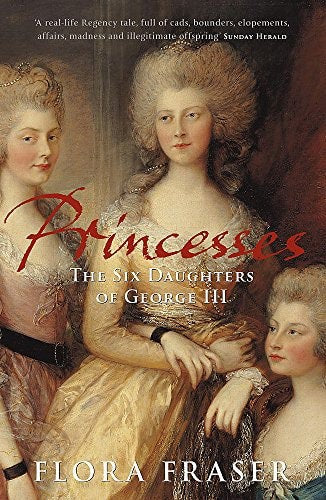 Princesses The Six Daughters Of George III by Flora Fraser