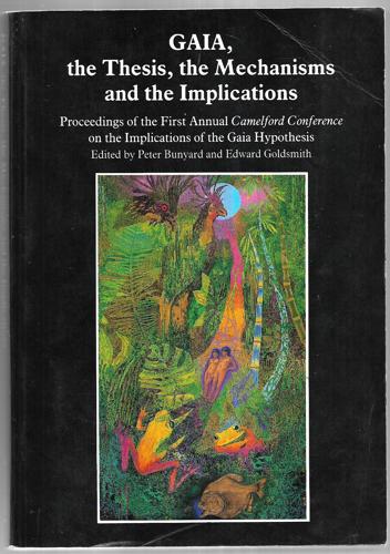 Gaia The Thesis, The Mechanisms And The Implications : Proceedings Of The First Annual Camelford Conference On The Implications Of The Gaia Hypothesis by Peter Bunyard and Wadebridge Ecological Centre and Edward Goldsmith