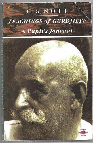 Teachings Of Gurdjieff A Pupil's Journal : An Account Of Some Years With G.I. Gurdjieff And A.R. Orage In New York And At Fontainebleau-Avon by C. S. Nott