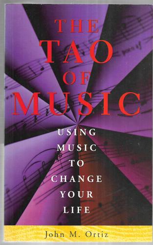 The Tao Of Music Sound Psychology : Using Music To Change Your Life by John M. Ortiz