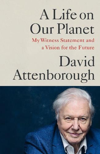 A Life on Our Planet - My Witness Statement and a Vision for the Future by David Attenborough