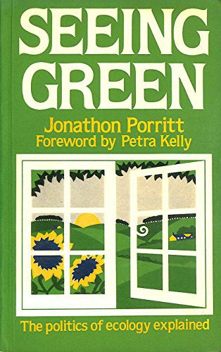 Seeing Green: Politics of Ecology Explained by Jonathon Porritt