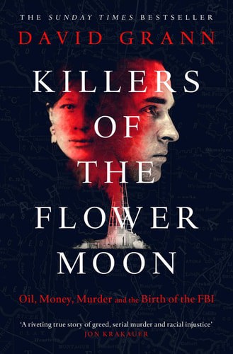 Killers Of The Flower Moon: Oil, Money, Murder And The Birth Of The FBI by David Grann